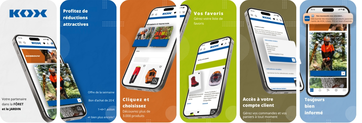 Graphique montrant cinq crans de smartphone aligns cte  cte, prsentant les fonctionnalits de l’application KOX. Premier cran : Logo KOX en haut, en dessous une image d’un smartphone avec l’application ouverte. Texte : Votre partenaire en fort et jardin. Vous tes au bon endroit. Deuxime cran : Fond bleu avec texte blanc : Profitez d’offres attractives. Exemples en dessous : Bon de 20 euros et Offre 1 plus 4. Troisime cran : Fond orange. Le smartphone affiche des images de produits. Texte : Cliquez et choisissez. Dcouvrez plus de 3000 produits. Quatrime cran : Fond vert. Texte : Vos favoris. Grez votre liste de souhaits. Le smartphone affiche une liste de favoris avec des images de produits. Cinquime cran : Fond bleu clair. Texte : Toujours bien inform. Le smartphone montre une notification push et une image d’un forestier en tenue de protection avec une trononneuse.